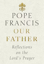 Our Father: Reflections on the Lord's Prayer